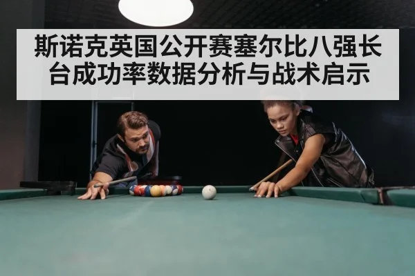 斯诺克英国公开赛塞尔比八强长台成功率数据分析与战术启示